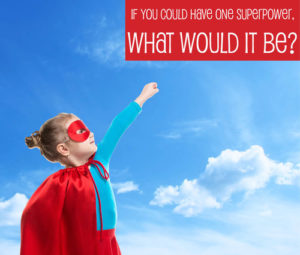 Read more about the article If You Could Have One Superpower, What Would It Be?